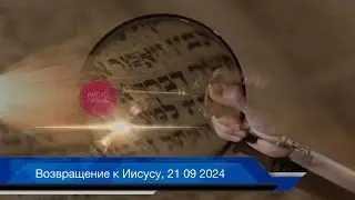 Возвращение к Иисусу, 21 09 2024