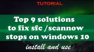 Top 9 solutions to Fix sfc /scannow stops On Windows 10