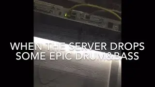 WHEN THE SERVER DROPS SOME EPIC DRUM&BASS