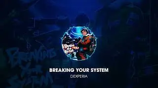 Dexperia - Breaking Your System [Official Audio]