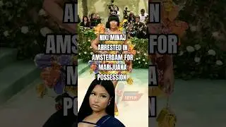 NIKI MINAJ ARRESTED IN AMSTERDAM FOR MARIJUANA POSSESSION