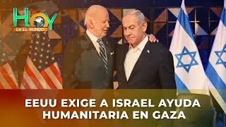 Hoy en el Mundo: EEUU exige a Israel ayuda humanitaria en Gaza