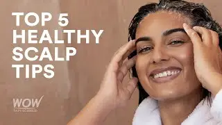 Top 5 Healthy Scalp Tips