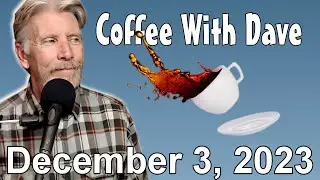 Coffee With Dave, December 3, 2023