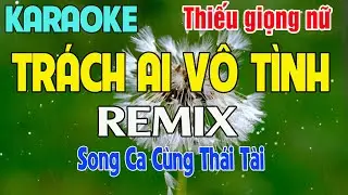 ✔️TRÁCH AI VÔ TÌNH ➤ Karaoke Thiếu Giọng Nữ ➤ Song Ca Cùng Thái Tài