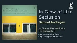 Samuel Andreyev - In Glow of Like Seclusion: III. Impromptu I