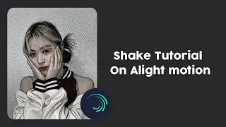 Shake Tutorial on Alight motion