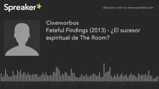 Fateful Findings (2013) - ¿El sucesor espiritual de The Room? (parte 1 de 3, hecho con Spreaker)