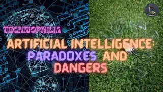 Technophilia | Artificial Intelligence: Paradoxes and Dangers