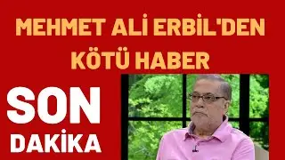 MEHMET ALİ ERBİL'DEN KÖTÜ HABER