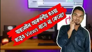 থাম্বনেইল আকর্ষণীয় হওয়া স্বত্বেও ভিউজ বাড়ে না কেনো? not increase views even thumbnail  attractive