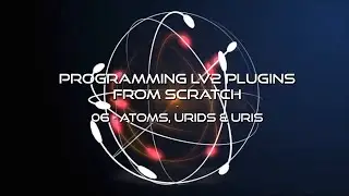 Programming LV2 Music Production Plugins From Scratch - 06 Atoms, URIDs and URIs