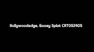 Hollywoodedge, Gooey Splat CRT052405