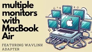 Using Multiple Displays on your MacBook Air (featuring the Wavlink USB-C Duel DisplayLink Adapter)