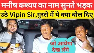 Manish Kashyap का नाम सुनते भड़क उठे Vipin Sir @vipin_sir_mukhiya @ManishKashyapsob