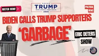 Biden Calls Trump Supporters 'Garbage' | Eric Deters Show