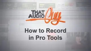 How to Record in Pro Tools | That Audio Guy