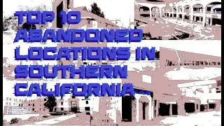 Top 10 Abandoned Locations In Southern California