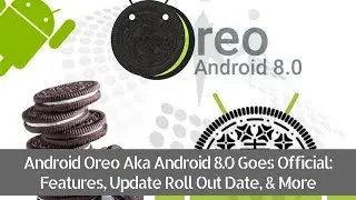 Android Oreo Aka Android 8.0 Goes Official | Features, Update Roll Out Date, & More