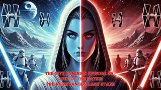 The Sith Dominion Episode 56 - Duel of the Fates: The Resistance's Last Stand