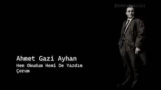 ahmet gazi ayhan hem okudum hemi de yazdım çorum