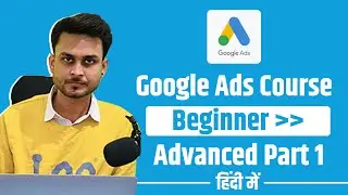 Google Ads Course 2022 | Beginner To Advanced | Part -1 Basics | Hindi