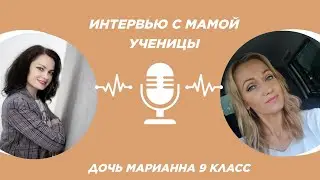 Интервью с мамой Марианны, ученицы, сдавшей ОГЭ на 33 балла из 33