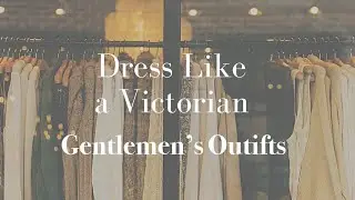 Dress Like a Victorian - Gentlemen's Outfits