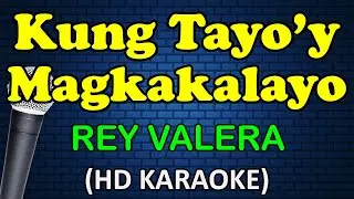 KUNG TAYO'Y MAGKAKALAYO - Rey Valera (HD Karaoke)