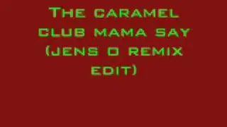 The caramel club mama say (jens o remix edit)