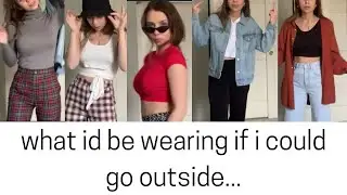 what id be wearing if i could go outside..
