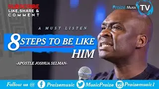 8 Steps to be like Him | Apostle Joshua Selman
