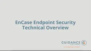 EnCase Endpoint Security Technical Overview