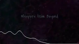 Whispers from Beyond