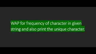 WAP for frequency of character in given string and also print the unique character.