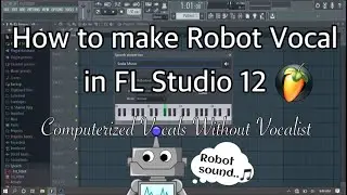 How to make Robot Vocal in FL Studio 12 Computerized Vocals Without Vocalist | Speech Synthesizer