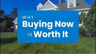 Why Buying Now Is Worth It
