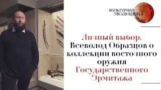 Личный выбор. Всеволод Образцов о коллекции восточного оружия Государственного Эрмитажа.