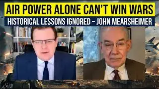 Air Power Alone Can't Win Wars: Historical Lessons Ignored - John Mearsheimer