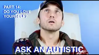 Ask An Autistic | Part 14: Do You Love Yourself?