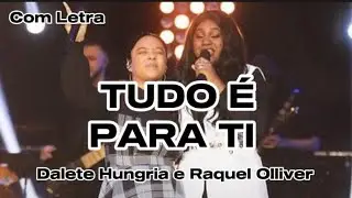 TUDO É PARA TI - DALETE HUNGRIA E RAQUEL OLLIVER (Com Letra)