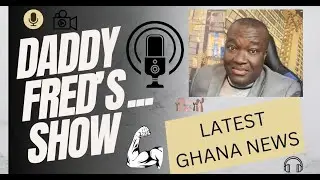 Daddy Fred talks about latest Ghana news...