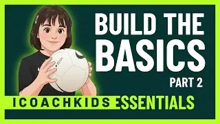 ICOACHKIDS Essentials: Module 3: Build The Basics Part 2