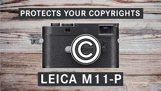 LEICA M11-P | FIGHTING AI TO PRESERVE YOUR COPYRIGHTS