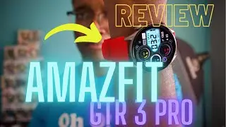 Amazfit GTR 3 Pro Review - The Best Smartwatch You Can Get Right Now