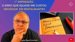 1.ª IMPRESSÃO NAS VENDAS | O Erro que (quase) me custou negócios em Restaurantes