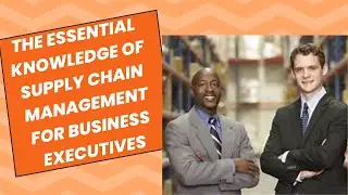 The Essential Knowledge of Supply Chain Management for Business Executives
