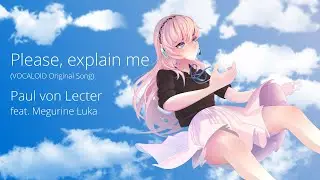 Please, explain me / Paul von Lecter feat. 巡音ルカ (Megurine Luka)