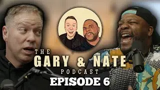 The Gary and Nate Podcast Ep 6