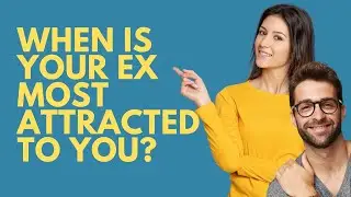 When Is Your Ex MOST ATTRACTED To You? This Messes With Their Head